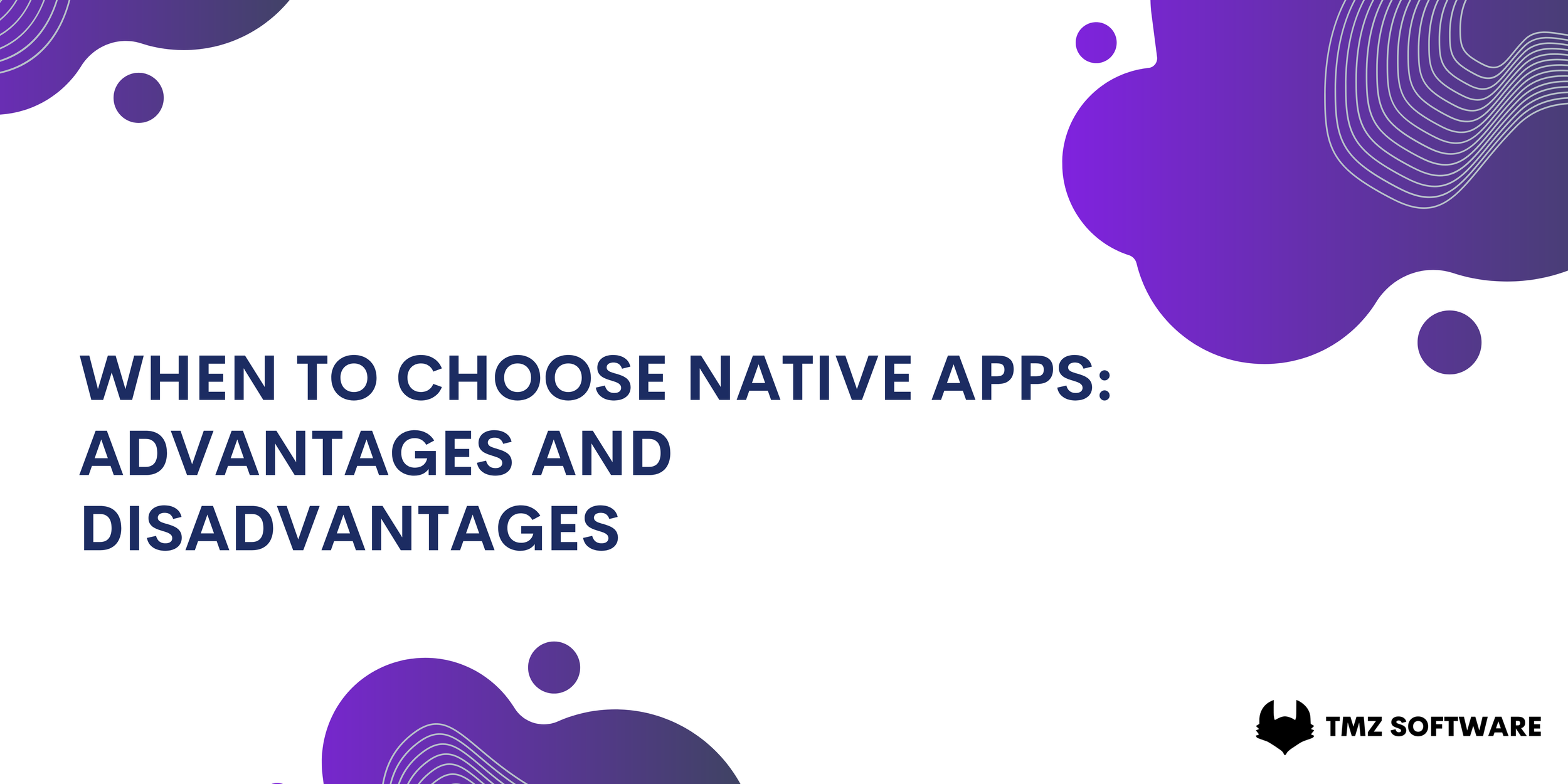 When to choose Native Apps: Advantages and disadvantages